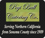 Pegi Ball Catering - Serving Northern California from Sonoma County since 1989